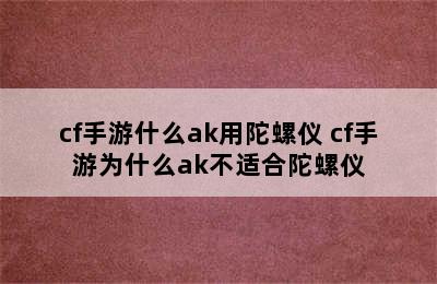 cf手游什么ak用陀螺仪 cf手游为什么ak不适合陀螺仪